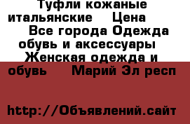 Туфли кожаные итальянские  › Цена ­ 1 000 - Все города Одежда, обувь и аксессуары » Женская одежда и обувь   . Марий Эл респ.